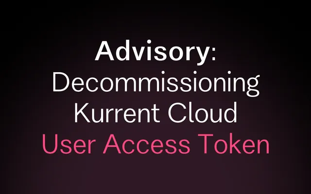 Advisory: Decommissioning Kurrent Cloud User Access Tokens 