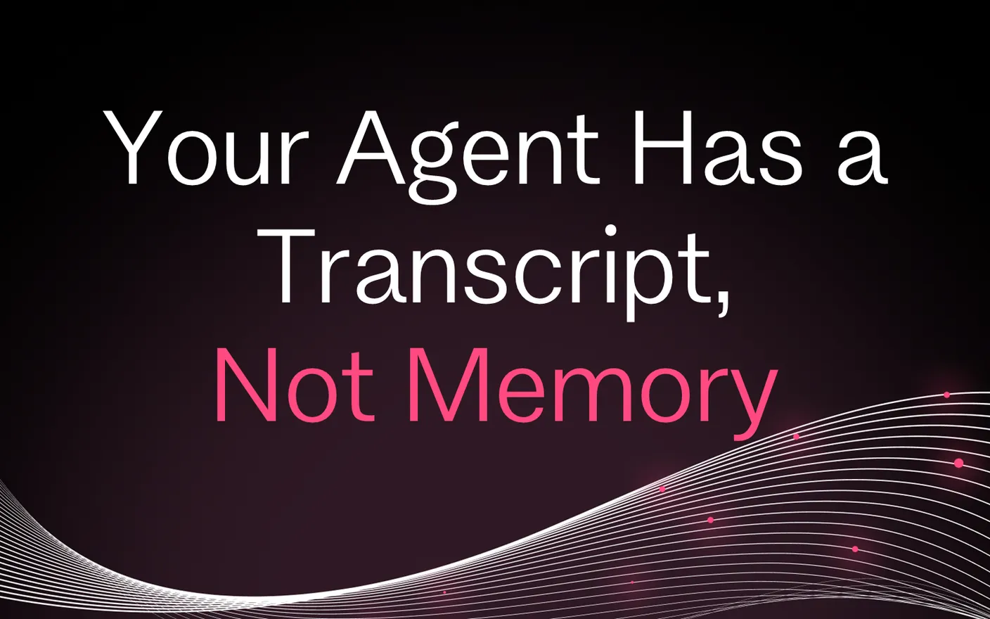 Your Agent Has a Transcript, Not Memory